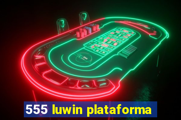 555 luwin plataforma