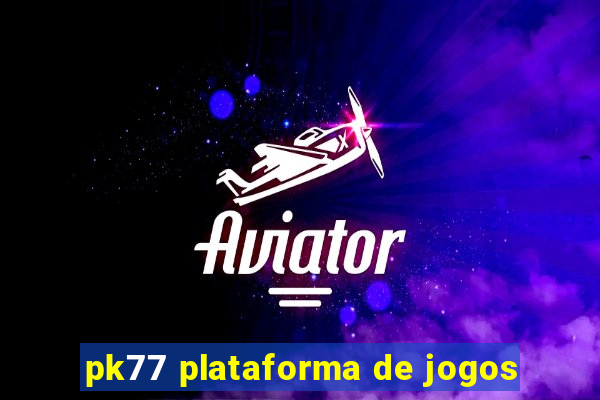 pk77 plataforma de jogos