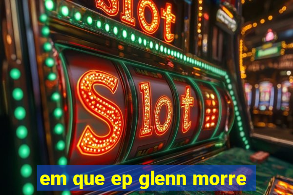 em que ep glenn morre