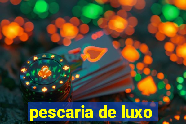 pescaria de luxo