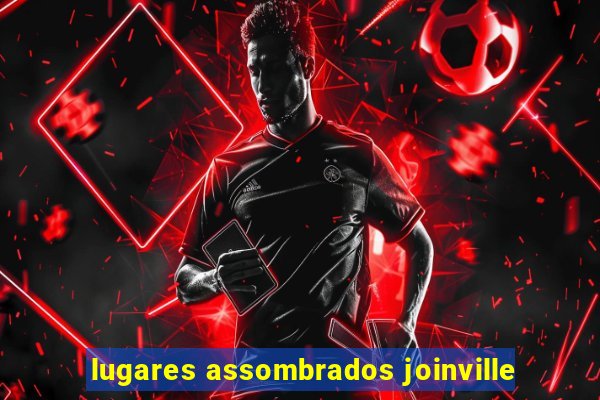 lugares assombrados joinville