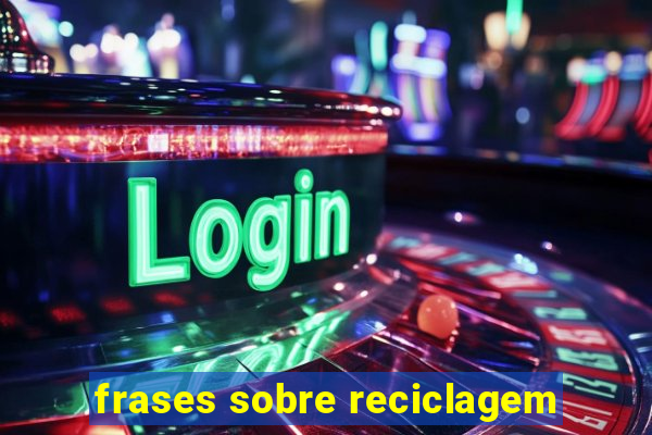 frases sobre reciclagem