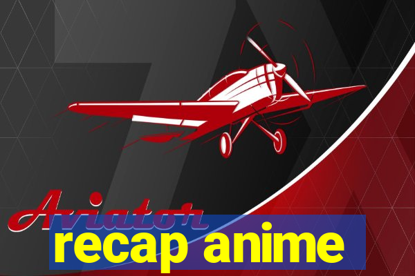 recap anime