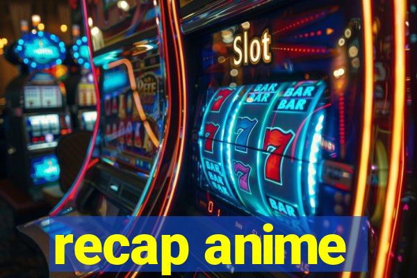 recap anime