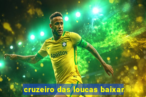 cruzeiro das loucas baixar