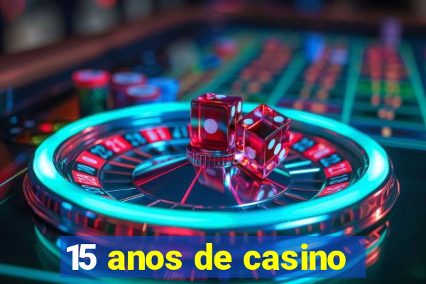 15 anos de casino