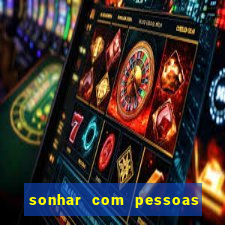 sonhar com pessoas falsas jogo do bicho