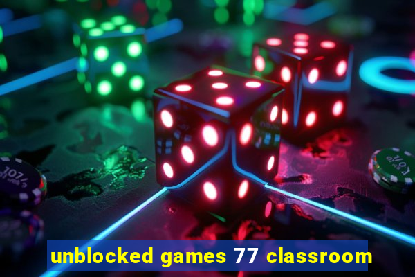 unblocked games 77 classroom