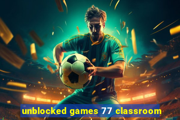 unblocked games 77 classroom