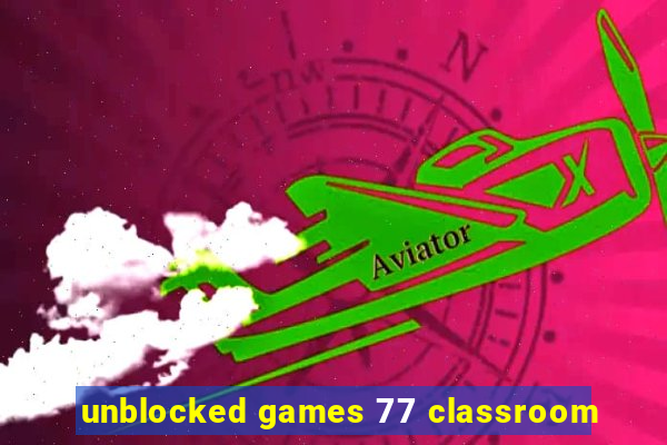 unblocked games 77 classroom