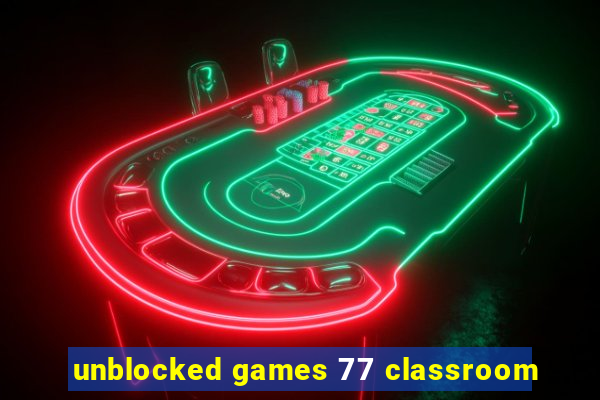 unblocked games 77 classroom