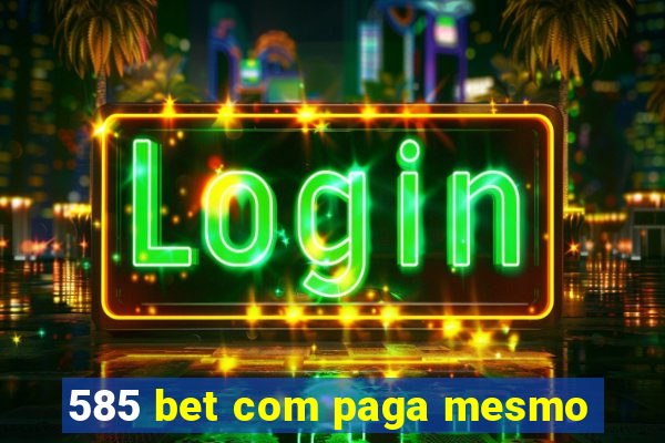 585 bet com paga mesmo