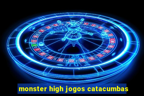 monster high jogos catacumbas