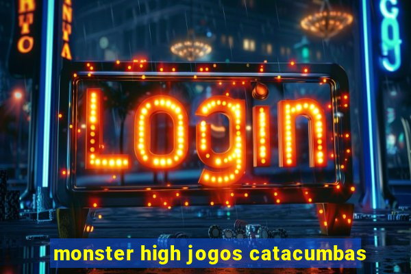 monster high jogos catacumbas