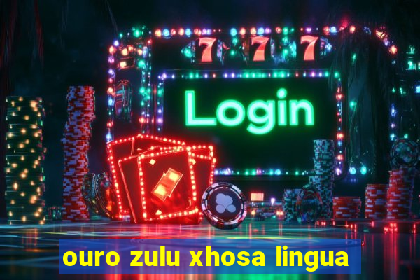 ouro zulu xhosa lingua