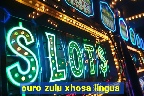 ouro zulu xhosa lingua