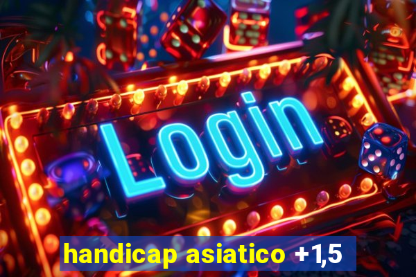 handicap asiatico +1,5