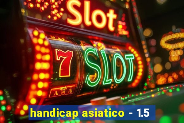 handicap asiatico - 1.5