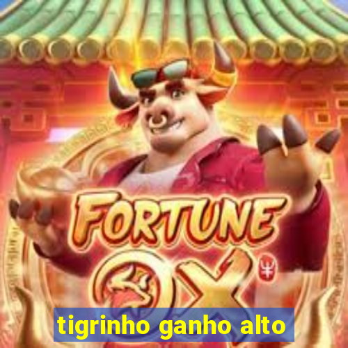 tigrinho ganho alto