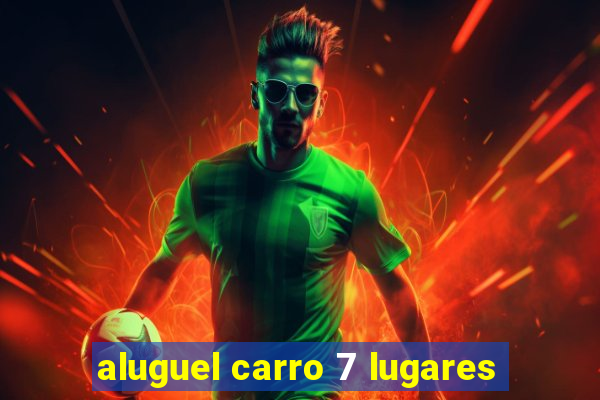 aluguel carro 7 lugares