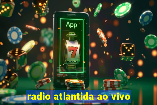 radio atlantida ao vivo