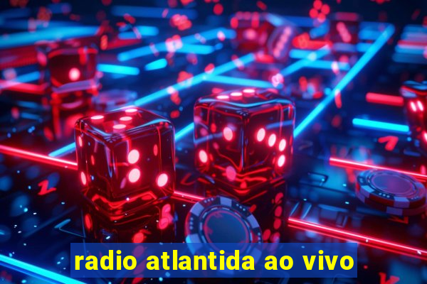 radio atlantida ao vivo