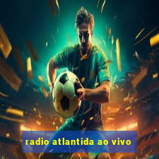 radio atlantida ao vivo