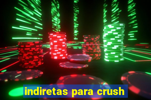 indiretas para crush