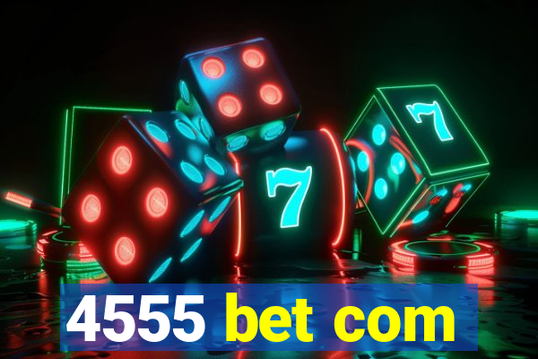 4555 bet com