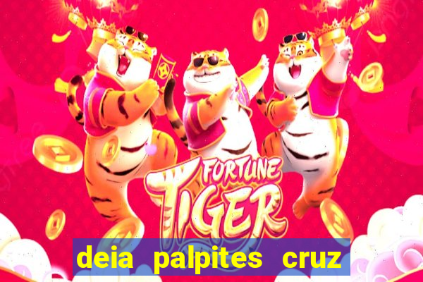 deia palpites cruz do dia