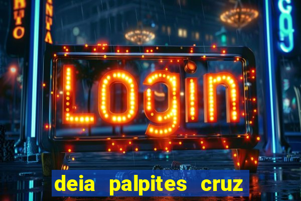 deia palpites cruz do dia