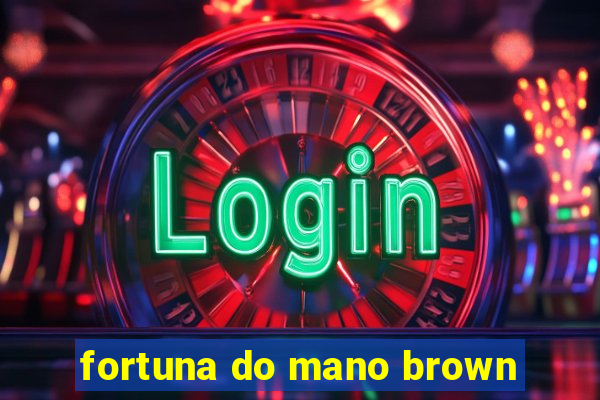 fortuna do mano brown