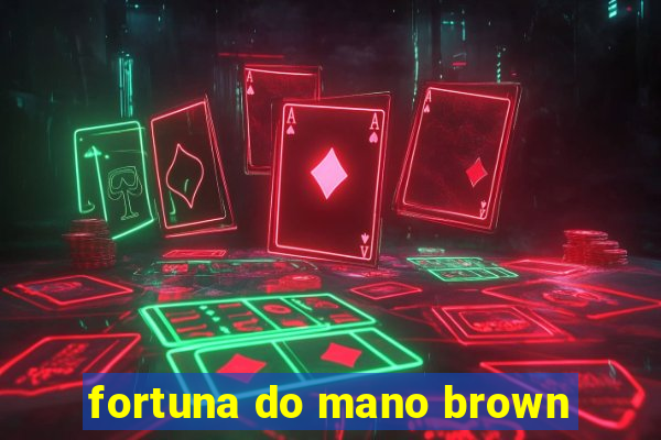 fortuna do mano brown