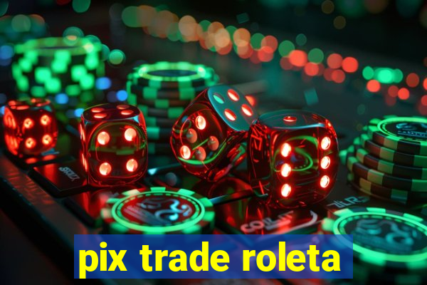 pix trade roleta