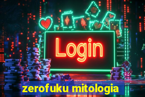 zerofuku mitologia