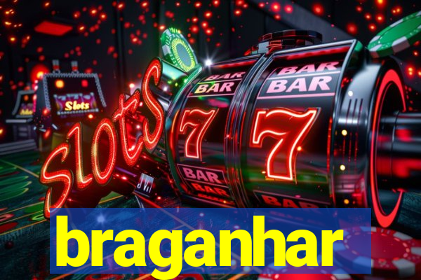 braganhar