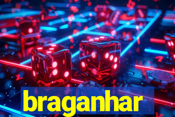 braganhar