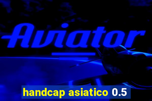 handcap asiatico 0.5