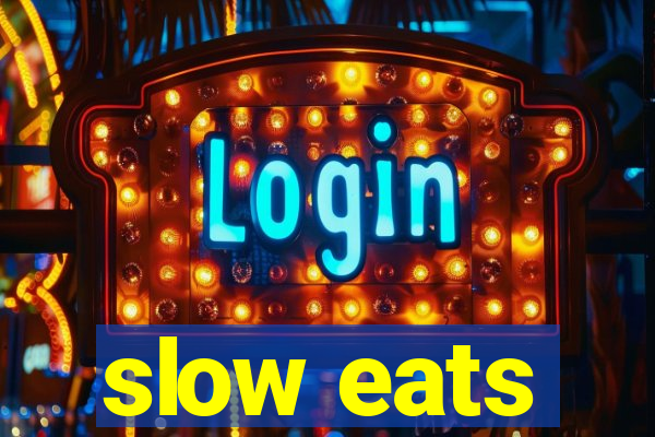 slow eats