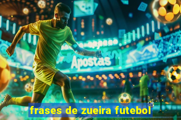 frases de zueira futebol