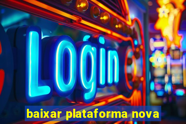 baixar plataforma nova