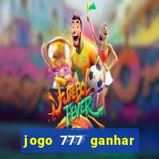 jogo 777 ganhar dinheiro de verdade