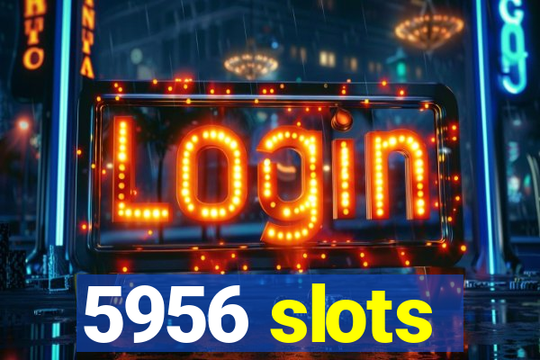 5956 slots