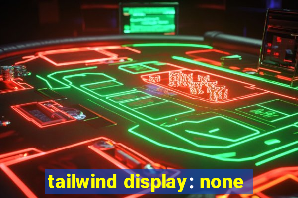 tailwind display: none