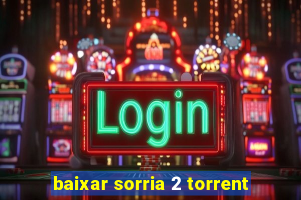 baixar sorria 2 torrent