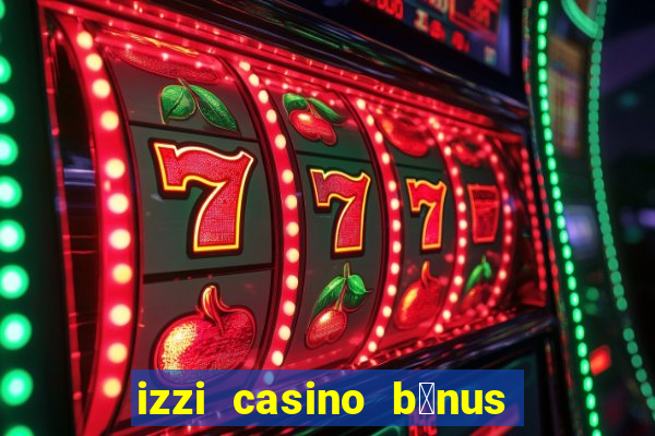 izzi casino b么nus 1000 gr谩tis