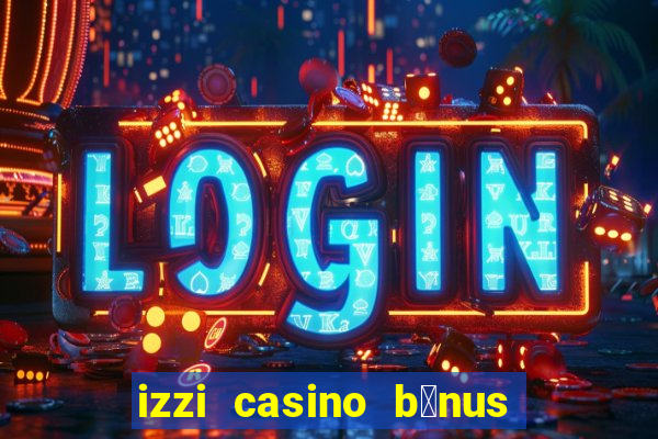 izzi casino b么nus 1000 gr谩tis