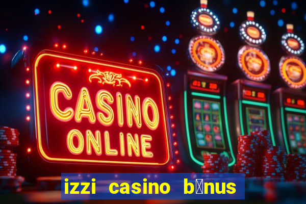 izzi casino b么nus 1000 gr谩tis