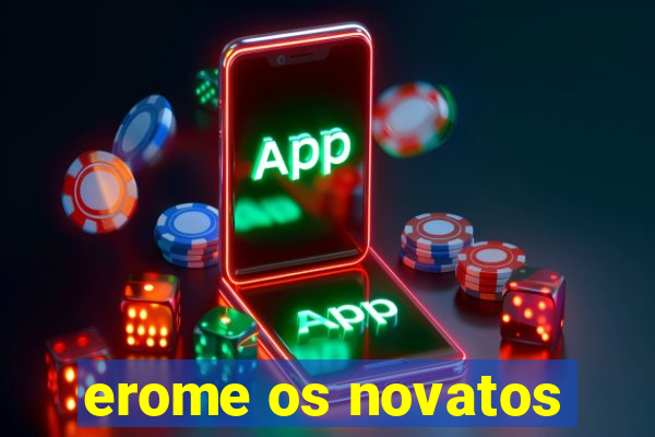 erome os novatos