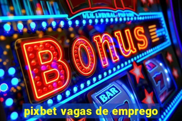 pixbet vagas de emprego